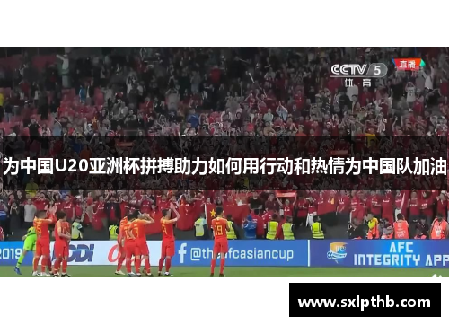 为中国U20亚洲杯拼搏助力如何用行动和热情为中国队加油