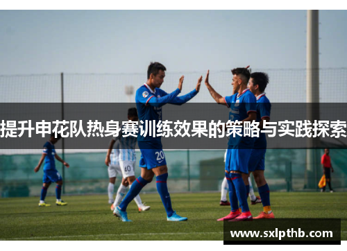 提升申花队热身赛训练效果的策略与实践探索