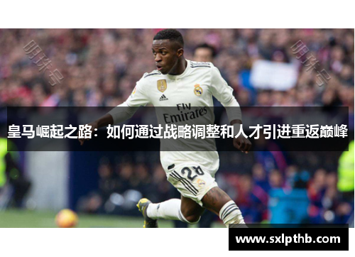皇马崛起之路：如何通过战略调整和人才引进重返巅峰