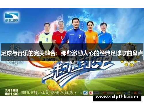 足球与音乐的完美融合：那些激励人心的经典足球歌曲盘点